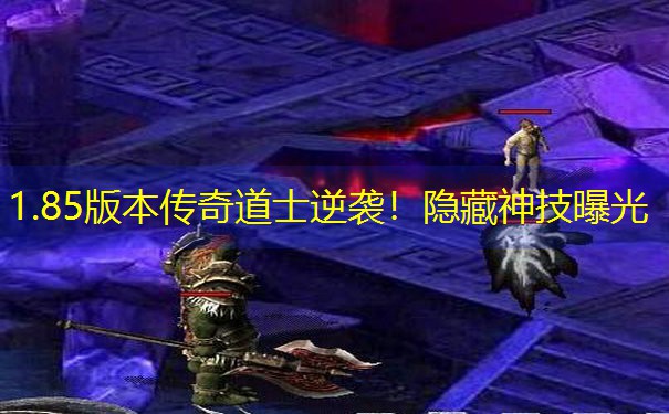 1.85版本传奇道士逆袭！隐藏神技曝光