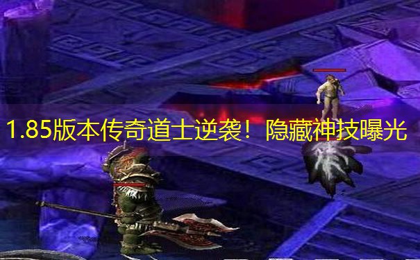 1.85版本传奇道士逆袭！隐藏神技曝光
