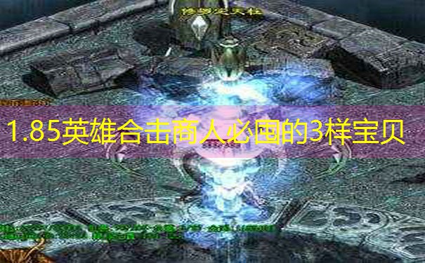 1.85英雄合击商人必囤的3样宝贝
