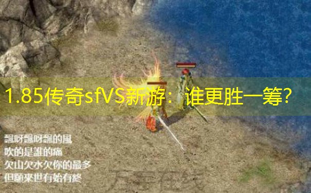1.85传奇sfVS新游:谁更胜一筹? 1.85传奇sfVS新游:谁更胜一筹?