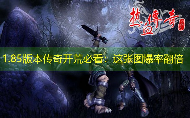 1.85版本传奇开荒必看：这张图爆率翻倍