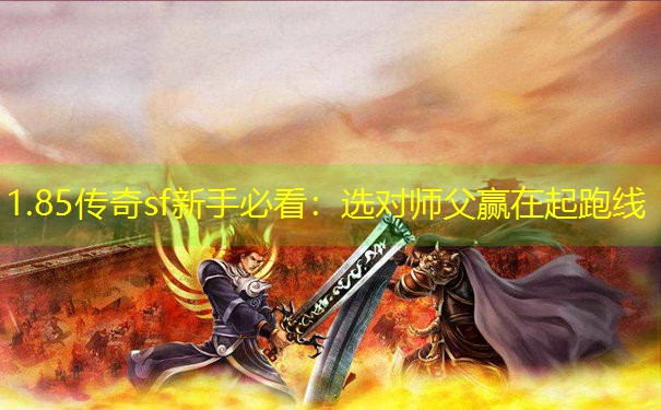1.85传奇sf新手必看：选对师父赢在起跑线