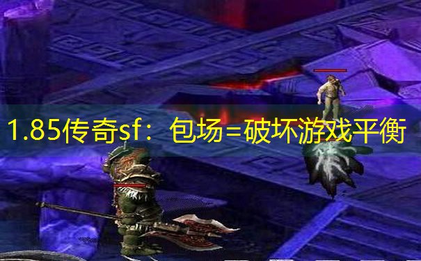 1.85传奇sf：包场=破坏游戏平衡