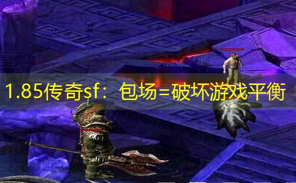 1.85传奇sf：包场=破坏游戏平衡