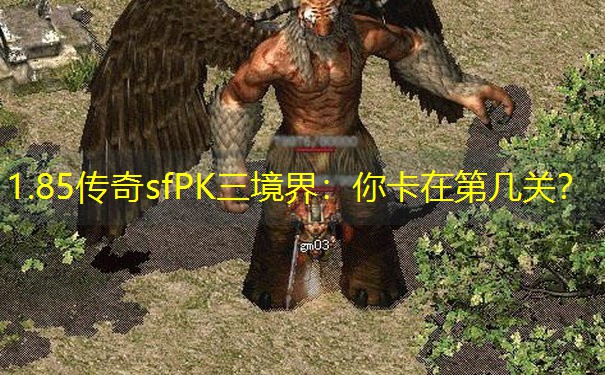 1.85传奇sfPK三境界:你卡在第几关? 1.85传奇sfPK三境界:你卡在第几关?