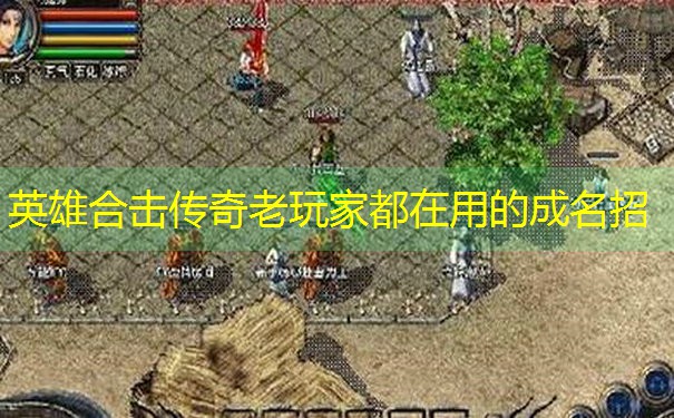 英雄合击传奇老玩家都在用的成名招