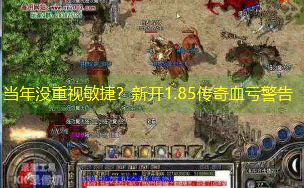 当年没重视敏捷？新开1.85传奇血亏警告