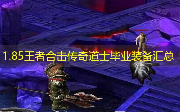 1.85王者合击传奇道士毕业装备汇总 1.85王者合击传奇道士毕业装备汇总