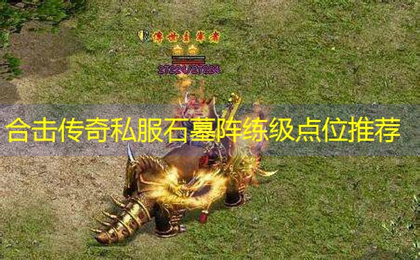 合击传奇私服石墓阵练级点位推荐