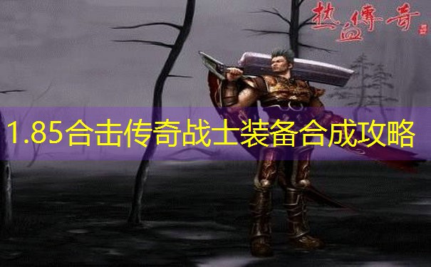 1.85合击传奇战士装备合成攻略